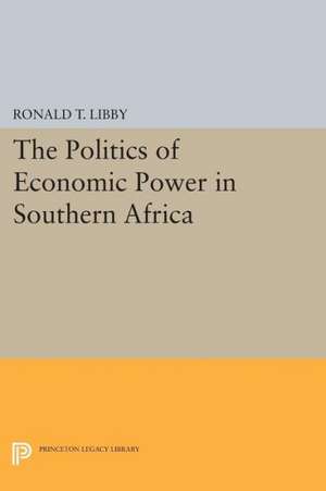 The Politics of Economic Power in Southern Africa de Ronald T. Libby