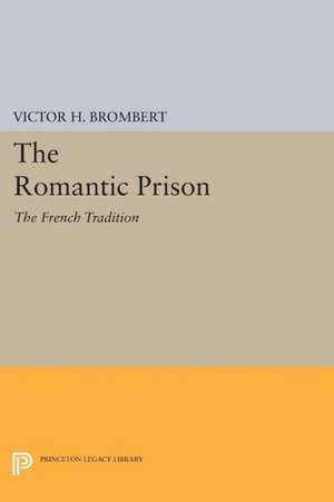 The Romantic Prison – The French Tradition de Victor H. Brombert