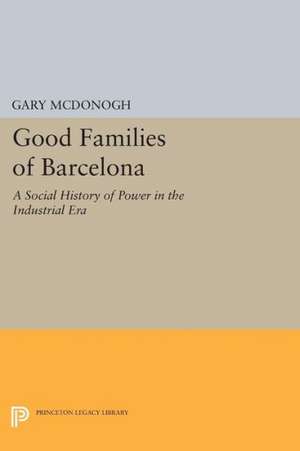 Good Families of Barcelona – A Social History of Power in the Industrial Era de Gary Wray Mcdonogh