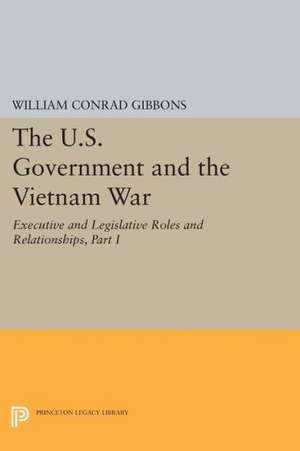 The U.S. Government and the Vietnam War – Executive and Legislative Roles and Relationships 1945–1960, PArt 1 de William Conrad Gibbons