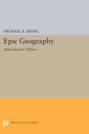 Epic Geography – James Joyce`s Ulysses de Michael A. Seidel