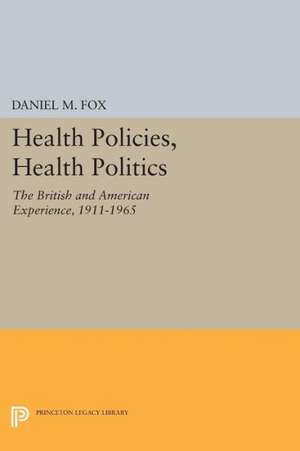 Health Policies, Health Politics – The British and American Experience, 1911–1965 de Daniel M. Fox