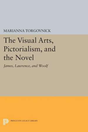 The Visual Arts, Pictorialism, and the Novel – James, Lawrence, and Woolf de M Torgovnick