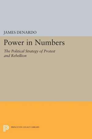 Power in Numbers – The Political Strategy of Protest and Rebellion de J Denardo