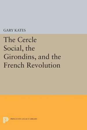 The Cercle Social, the Girondins, and the French Revolution de Gary Kates