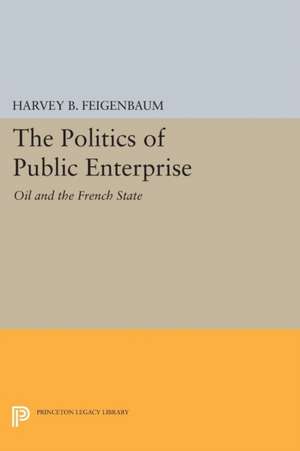 The Politics of Public Enterprise – Oil and the French State de Harvey B. Feigenbaum