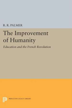 The Improvement of Humanity – Education and the French Revolution de R. R. Palmer