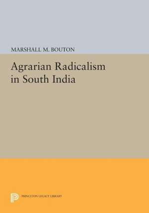 Agrarian Radicalism in South India de Marshall M. Bouton