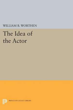 The Idea of the Actor de William B. Worthen