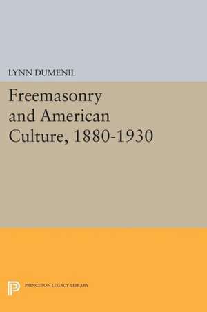 Freemasonry and American Culture, 1880–1930 de Lynn Dumenil