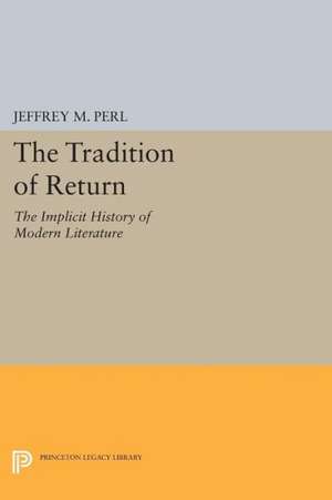 The Tradition of Return – The Implicit History of Modern Literature de Jeffrey M. Perl