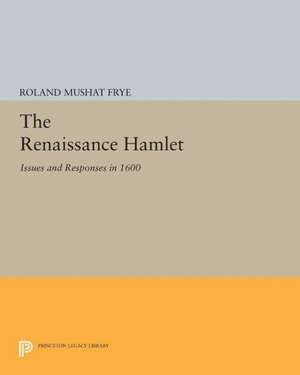 The Renaissance Hamlet – Issues and Responses in 1600 de Roland Mushat Frye