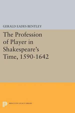 The Profession of Player in Shakespeare′s Time, 1590–1642 de Gerald Eades Bentley