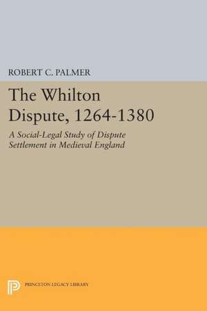 The Whilton Dispute, 1264–1380 – A Social–Legal Study of Dispute Settlement in Medieval England de Robert C. Palmer