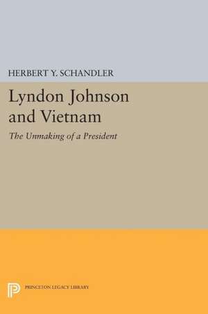 Lyndon Johnson and Vietnam – The Unmaking of a President de Herbert Y. Schandler