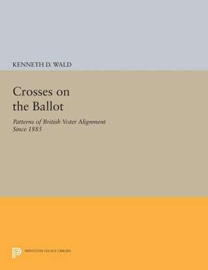 Crosses on the Ballot – Patterns of British Voter Alignment since 1885 de Kenneth D. Wald