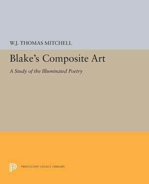 Blake`s Composite Art – A Study of the Illuminated Poetry de W.j.t. Mitchell