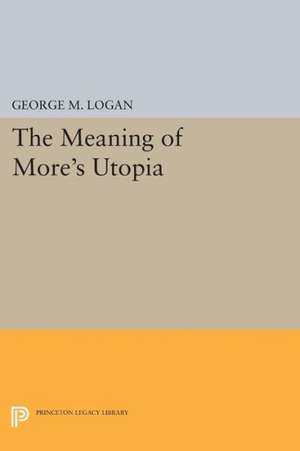 The Meaning of More`s Utopia de George M. Logan