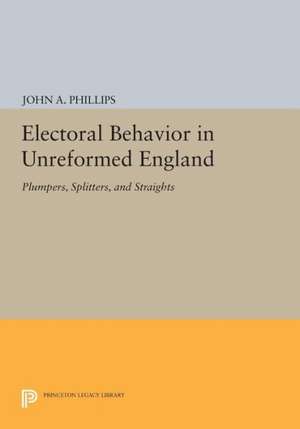 Electoral Behavior in Unreformed England – Plumpers, Splitters, and Straights de John A. Phillips