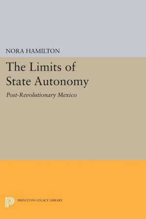 The Limits of State Autonomy – Post–Revolutionary Mexico de N Hamilton