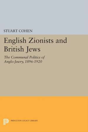 English Zionists and British Jews – The Communal Politics of Anglo–Jewry, 1896–1920 de Stuart Cohen