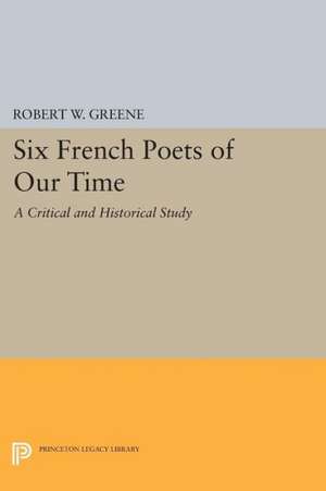 Six French Poets of Our Time – A Critical and Historical Study de Robert W. Greene