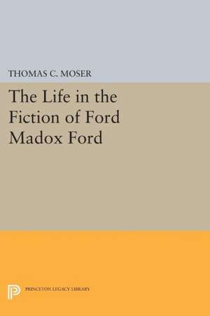 The Life in the Fiction of Ford Madox Ford de Thomas C. Moser