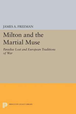 Milton and the Martial Muse – Paradise Lost and European Traditions of War de James A. Freeman