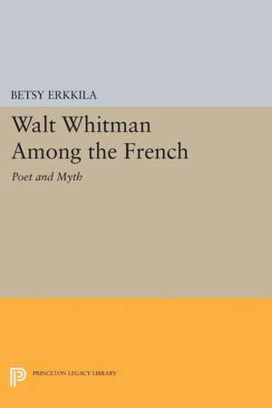 Walt Whitman Among the French – Poet and Myth de B Erkkila