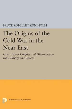 The Origins of the Cold War in the Near East – Great Power Conflict and Diplomacy in Iran, Turkey, and Greece de Bruce Robellet Kuniholm