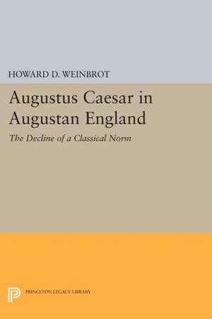 Augustus Caesar in Augustan England – The Decline of a Classical Norm de Howard D. Weinbrot