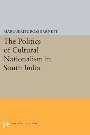 The Politics of Cultural Nationalism in South India de Marguerite Ross Barnett