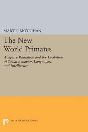 The New World Primates – Adaptive Radiation and the Evolution of Social Behavior, Languages, and Intelligence de Martin Moynihan