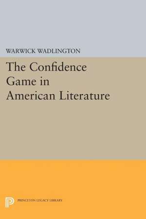 The Confidence Game in American Literature de Warwick Wadlington