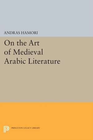 On the Art of Medieval Arabic Literature de Andras Hamori