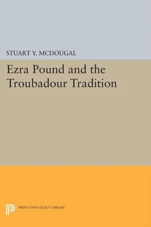 Ezra Pound and the Troubadour Tradition de Stuart Y. Mcdougal