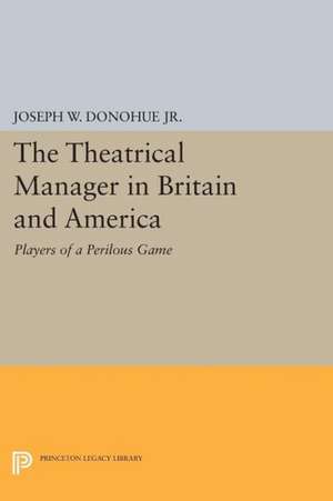 The Theatrical Manager in Britain and America – Player of a Perilous Game de Joseph W. Donohue