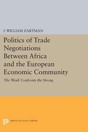 Politics of Trade Negotiations Between Africa and the European Economic Community – the Weak Confronts the Strong de I. William Zartman