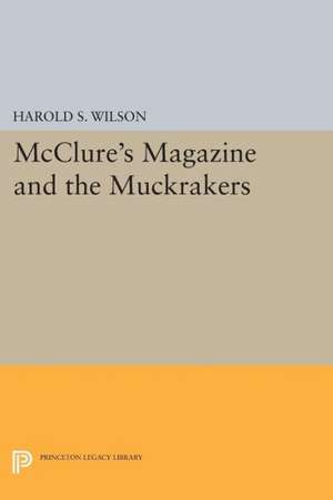 McClure`s Magazine and the Muckrakers de Harold S. Wilson