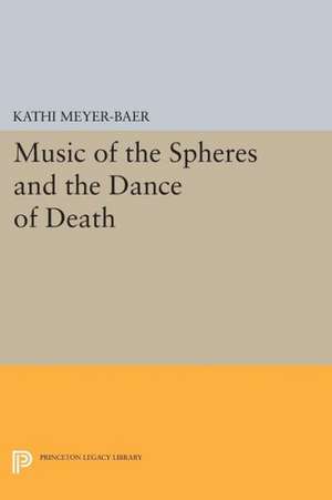 Music of the Spheres and the Dance of Death – Studies in Musical Iconology de Kathi Meyer–baer