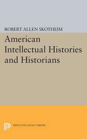 American Intellectual Histories and Historians de Robert Allen Skotheim