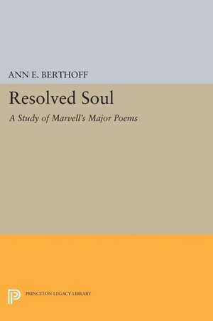 Resolved Soul – A Study of Marvell`s Major Poems de Ann E. Berthoff