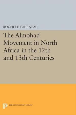 Almohad Movement in North Africa in the 12th and 13th Centuries de Roger Le Tourneau