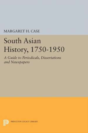 South Asian History, 1750–1950 – A Guide to Periodicals, Dissertations and Newspapers de Margaret Case