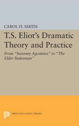 T.S. Eliot`s Dramatic Theory and Practice – From Sweeney Agonistes to the Elder Statesman de Carol H. Smith