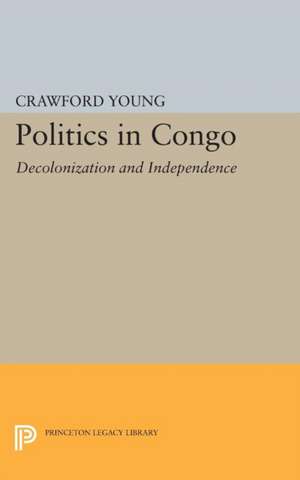 Politics in Congo – Decolonization and Independence de Crawford Young