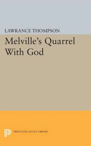 Melville`s Quarrel With God de Lawrance Roger Thompson