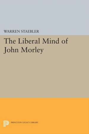 Liberal Mind of John Morley de Warren Staebler