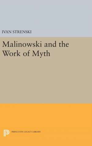 Malinowski and the Work of Myth de Ivan Strenski