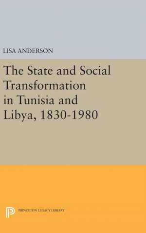 The State and Social Transformation in Tunisia and Libya, 1830–1980 de Lisa Anderson